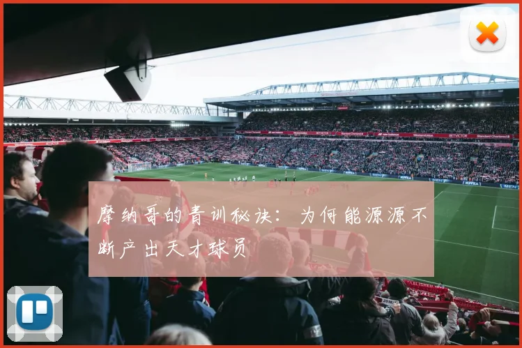 摩纳哥的青训秘诀:为何能源源不断产出天才球员