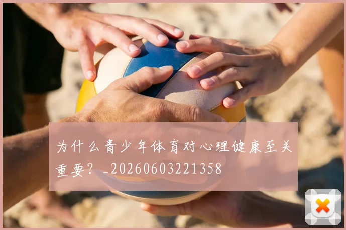 为什么青少年体育对心理健康至关重要?_20260603221358