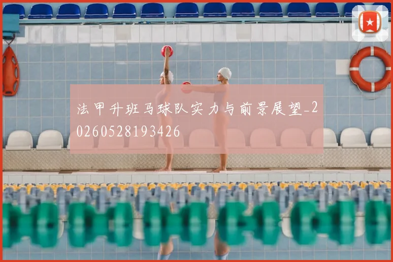 法甲升班马球队实力与前景展望_20260528193426