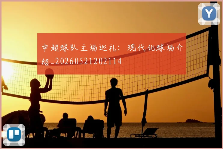 中超球队主场巡礼：现代化球场介绍_20260521202114