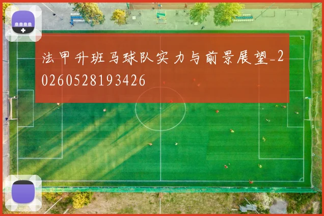法甲升班马球队实力与前景展望_20260528193426